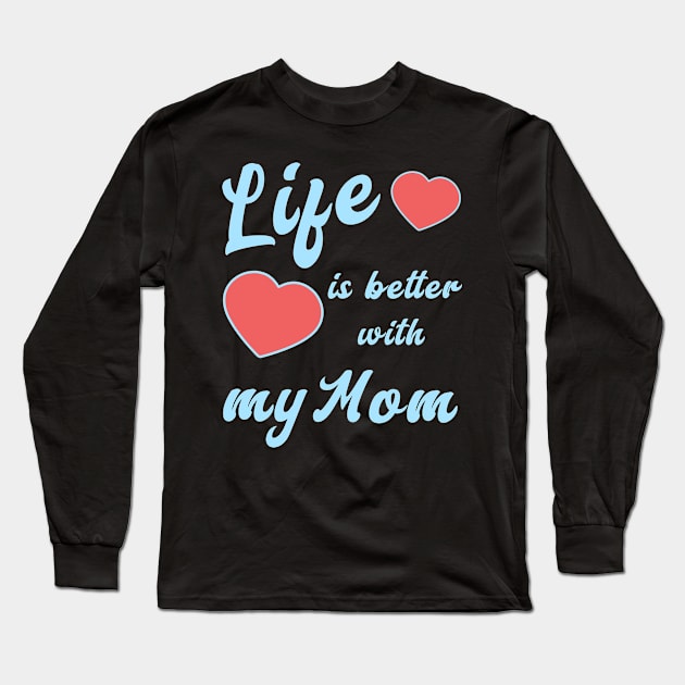 Life is better with my Mom Long Sleeve T-Shirt by JoeStylistics